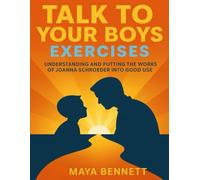 Talk to Your Boys Exercises: Understanding and Putting the works of Joanna Schroeder into good use