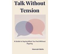 Talk Without Tension: A Guide to Saying What You Feel Without Arguing