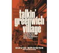 Talkin' Greenwich Village : The Heady Rise and Slow Fall of America’s Bohemian Music Capital: The Heady Rise and Slow Fall of America’s Bohemian Music Capital