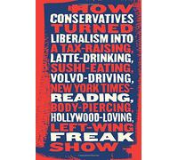 Talking Right: How Conservatives Turned Liberalism Into a Tax-Raising, Latte-Drinking, Sushi-Eating, Volvo-Driving, New York Times-Reading, Body-Piercing, Hollywood-Loving, Left-Wing Freak Show