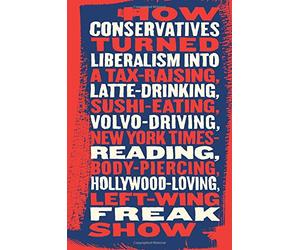 Talking Right: How Conservatives Turned Liberalism Into a Tax-Raising, Latte-Drinking, Sushi-Eating, Volvo-Driving, New York Times-Reading, Body-Piercing, Hollywood-Loving, Left-Wing Freak Show