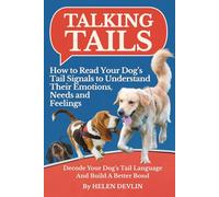 Talking Tails: How to Read Your Dog’s Tail Signals to Understand Their Emotions, Needs, and Feelings: Decode Your Dog’s Tail Language And Build a Better Bond