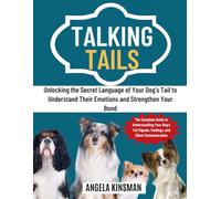 TALKING TAILS: Unlocking the Secret Language of Your Dog’s Tail to Understand Emotions, Strengthen Your Bond, and Decode Signals, Feelings, and Silent Communication for a Deeper Connection