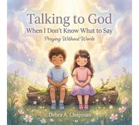 Talking To God When I Don’t Know What To Say: Praying Without Words