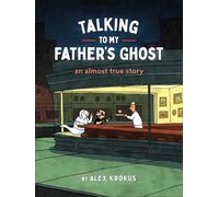 Talking to My Father's Ghost: An Almost True Story