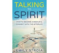Talking to Spirit: How to Become a Medium & Connect with the Afterlife