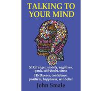 TALKING TO YOUR MIND: Highly Effective Ways to Change Your Negative Thoughts to Positives
