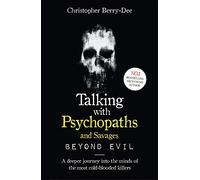 Talking With Psychopaths and Savages: Beyond Evil: From the UK's No. 1 True Crime author