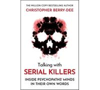 Talking With Serial Killers: Inside Psychopaths' Minds - In Their Own Words : From the No.1 Bestselling True Crime Author