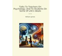 Talks To Teachers On Psychology; And To Students On Some Of Life's Ideals