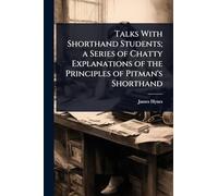 Talks With Shorthand Students; a Series of Chatty Explanations of the Principles of Pitman's Shorthand