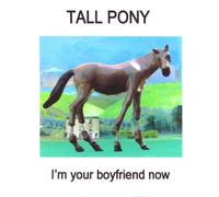 Tall Pony - I'm Your Boyfriend Now