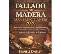 TALLADO DE MADERA PARA PRINCIPIANTES 2026: Domina los fundamentos del tallado en madera con herramientas esenciales, cortes sencillos y proyectos fáciles para el fin de semana.