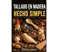 TALLADO EN MADERA HECHO SIMPLE: Guía paso a paso para principiantes con proyectos de tallado, patrones, técnicas de cuchillo, selección de madera y corte seguro