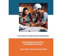 TALLER DE PLANEACION FINANCIERA: VISION ADMINISTRATIVA PARA LA INGENIERIA INDUSTRIAL