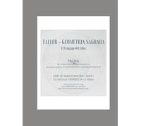 TALLER - GEOMETRÍA SAGRADA - El lenguaje del Alma: LIBRO DE TRABAJO PRÁCTICO - PARTE I - EL LENGUAJE UNIVERSAL DE LA FORMA