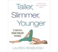 Taller Slimmer Younger: 21 Days to a Foam Roller Physique
