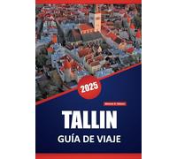 TALLIN GUÍA DE VIAJE 2025: Consejos esenciales, información local e itinerarios prácticos para explorar la capital histórica de Estonia