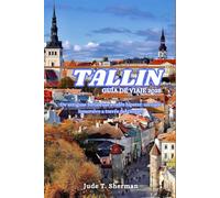 TALLIN GUÍA DE VIAJE 2025: De antiguas fortalezas a cafés hipster: un viaje inmersivo a través del tiempo