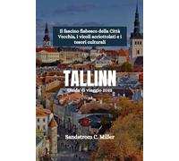 TALLINN Guida di viaggio 2025: Il fascino fiabesco della Città Vecchia, i vicoli acciottolati e i tesori culturali