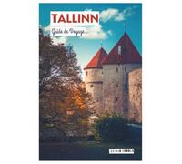 Tallinn Guide de Voyage: Attractions, hébergement, cuisine locale, itinéraires et excursions d'une journée au départ de la capitale estonienne