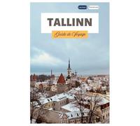 Tallinn Guide de Voyage: Découvrez la vieille ville médiévale, les attractions, les trésors cachés, la gastronomie locale et les excursions d'une journée au départ de la capitale estonienne