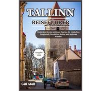 TALLINN REISEFÜHRER 2025: Tallinns zeitlosen Charme entdecken: Geschichte, Kultur und moderne Wunder in Estlands Hauptstadt