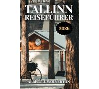 TALLINN REISEFÜHRER 2026: Entdecken Sie Tallinns Sehenswürdigkeiten, Unterkünfte und Aktivitäten.Praktische Tipps und lokale Einblicke