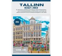 TALLINN REISEFÜHRER 2026: Ihr ultimativer Leitfaden zum Probieren lokaler Köstlichkeiten, zum In-Verbindung-Bleiben mit SIM-Karten, zum Finden der ... und zum einfachen Navigieren in der Stadt
