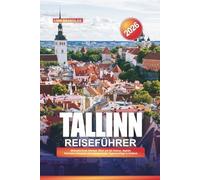 TALLINN REISEFÜHRER 2026: Mittelalterliche Altstadt, Blick auf die Ostsee, digitale Nomaden-Hotspots und märchenhafte Tagesausflüge in Estland