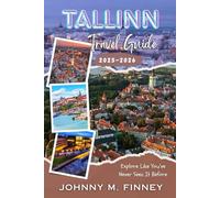 TALLINN TRAVEL GUIDE 2025-2026: The Estonia Holiday, Adventure & City Ultimate Guide to Old Town Secrets, Must-See Sights, Itineraries, Food, Nightlife, Hidden Gems & Practical Tips for Every Travel