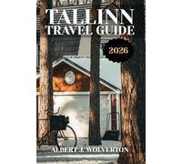 TALLINN TRAVEL GUIDE 2026: Discover Tallinn’s Attractions, Accommodations, and Activities. Practical Tips and Local Insights
