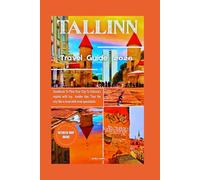 TALLINN TRAVEL GUIDE 2026: Handbook To Plan Your Trip To Estonia's capital with top insider tips, Tour the city like a local with local specialists