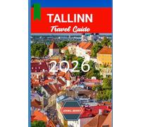 TALLINN TRAVEL GUIDE 2026: "Your Essential 2026 Guide to Exploring this destination with Itineraries, Must-See Attractions, Local Tips & Hidden Gems”