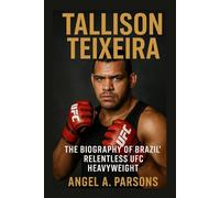 TALLISON TEIZEIRA: The The Biography Of Brazil,s Relentless UFC Heavyweight