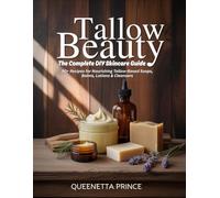Tallow Beauty The Complete DIY Skincare Guide: 50+ Recipes for Nourishing Tallow-Based Soaps, Balms, Lotions & Cleansers