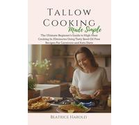 Tallow Cooking Made Simple: The Ultimate Beginner's Guide to High-Heat Cooking In 20minutes Using Tasty Seed-Oil Free Recipes For Carnivore and Keto Diets