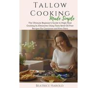Tallow Cooking Made Simple: The Ultimate Beginner's Guide to High-Heat Cooking In 20minutes Using Tasty Seed-Oil Free Recipes For Carnivore and Keto Diets