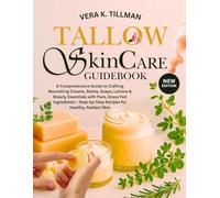 Tallow Skincare Guidebook: A Comprehensive Guide to Crafting Nourishing Creams, Balms, Soaps, Lotions & Beauty Essentials with Pure, Grass-Fed ... Recipes for Healthy, Radiant Skin