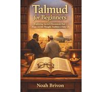 Talmud for Beginners: Exploring sacred discussions that shape Jewish thought, tradition and daily life