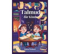 Talmud für Kinder: Lustige Geschichten, wichtige Fragen und Aktivitäten, die Kindern helfen, wie jüdische Weise zu denken