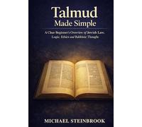 Talmud Made Simple: A Clear Beginner’s Overview of Jewish Law, Logic, Ethics and Rabbinic Thought.