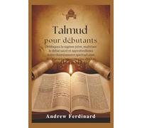 Talmud pour débutants: Débloquez la sagesse juive, maîtrisez le débat sacré et approfondissez votre cheminement spirituel avec des histoires intemporelles, des lois et des idées stimulantes