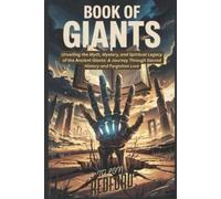 BOOK OF GIANTS: Unveiling the Myth, Mystery, and Spiritual Legacy of the Ancient Giants: A Journey Through Sacred History and Forgotten Lore