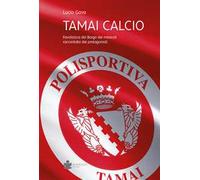 Tamai calcio. Favolistica del borgo dei miracoli raccontata dai protagonisti