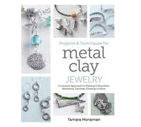 Projects and Techniques for Metal Clay Jewelry: A Creative Approach to Making 13 Bracelets, Necklaces, Earrings, Findings and More