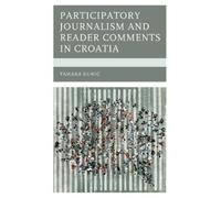 Tamara Kunic Participatory Journalism and Reader Comments in (Copertina rigida)
