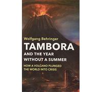 Tambora and the Year Without a Summer: How a Volcano Plunged the World into Crisis