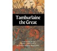 Tamburlaine the Great: Complete with Part 1 and Part 2