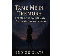 Tame Me in Tremors: Let Me Ache Louder and Touch Me Like You Mean It